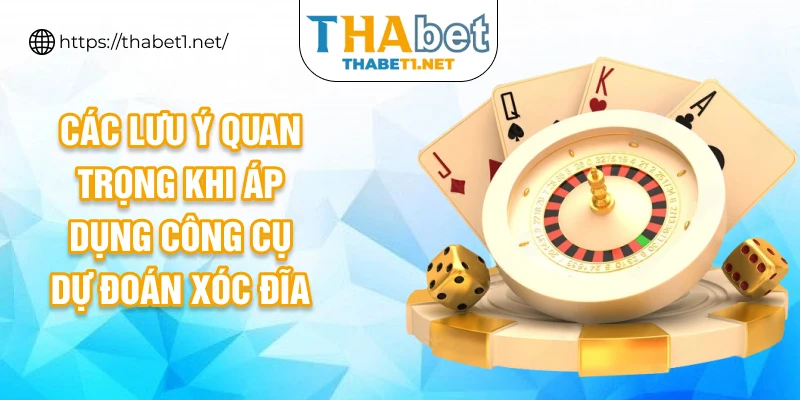 Các lưu ý quan trọng khi áp dụng công cụ dự đoán xóc đĩa