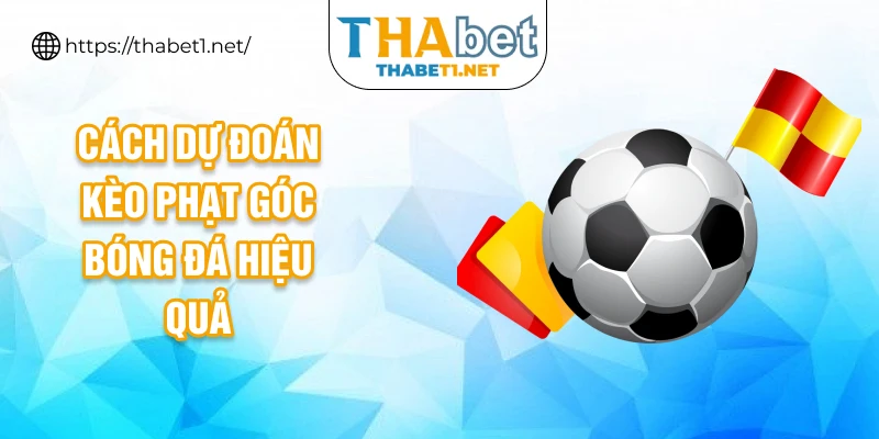 Cách dự đoán kèo phạt góc bóng đá hiệu quả