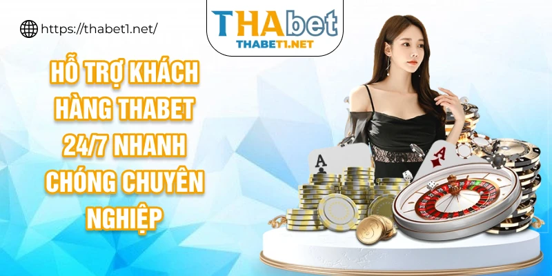 Hỗ trợ khách hàng Thabet 24/7 nhanh chóng chuyên nghiệp