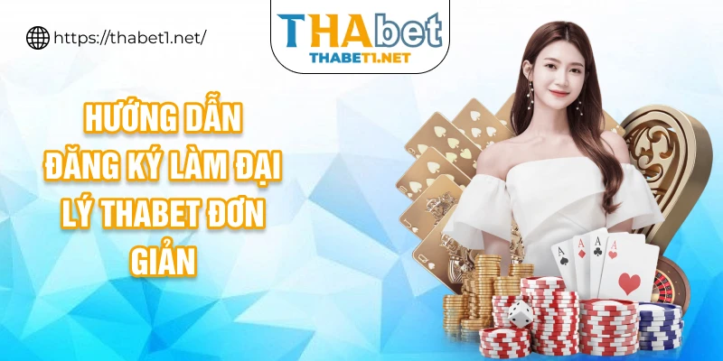 Hướng dẫn đăng ký làm đại lý Thabet đơn giản