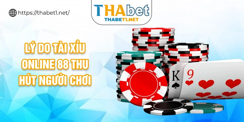 Lý do tài xỉu online 88 thu hút người chơi