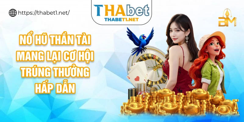 Nổ hũ Thần Tài mang lại cơ hội trúng thưởng hấp dẫn