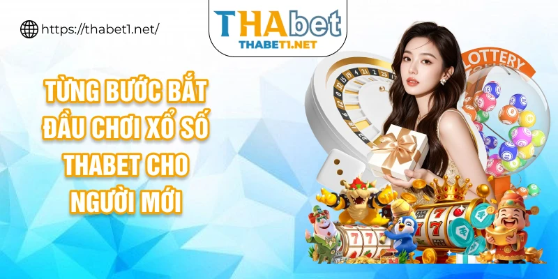 Từng bước bắt đầu chơi xổ số thabet cho người mới
